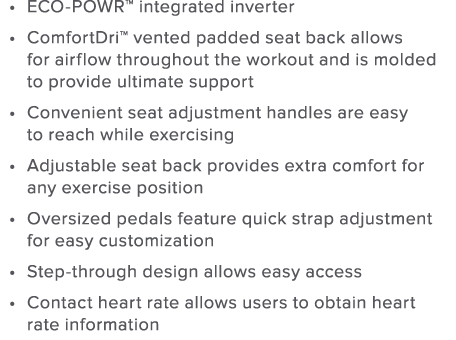 ECO-POWR  integrated inverter ComfortDri  vented padded seat back allows for airflow throughout the workout and is mo   