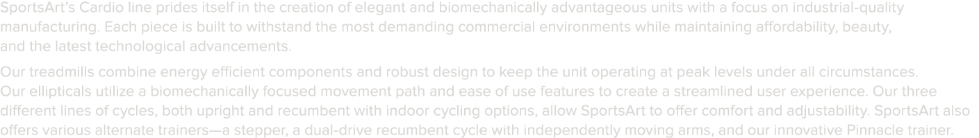 SportsArt s Cardio line prides itself in the creation of elegant and biomechanically advantageous units with a focus    