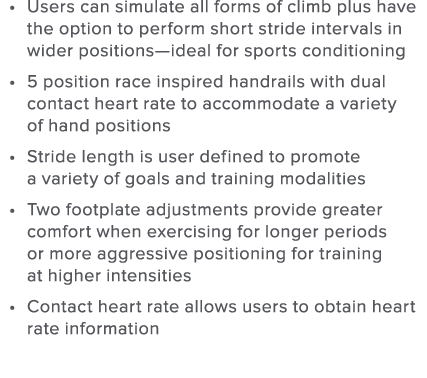Users can simulate all forms of climb plus have the option to perform short stride intervals in wider positions—ideal   
