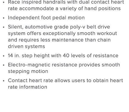 Race inspired handrails with dual contact heart rate accommodate a variety of hand positions Independent foot pedal m   