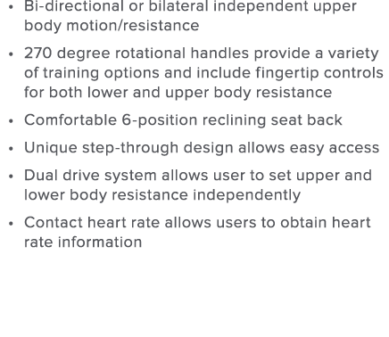 Bi-directional or bilateral independent upper body motion resistance 270 degree rotational handles provide a variety    