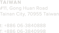 Taiwan  11  Gong Huan Road Tainan City  70955 Taiwan  t   886 06-3840888 f   886 06-3840998