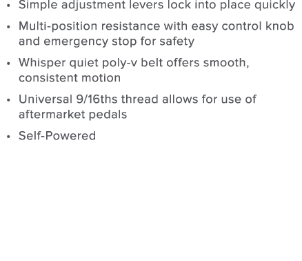 Simple adjustment levers lock into place quickly Multi-position resistance with easy control knob and emergency stop    