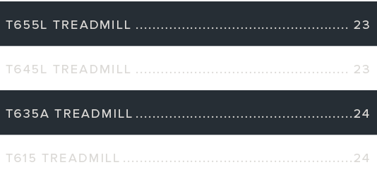 T655L Treadmill 23 T645L Treadmill 23 T635A Treadmill 24 T615 Treadmill 24