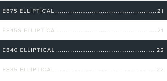 E875 Elliptical 21 E845S Elliptical 21 E840 Elliptical 22 E835 Elliptical 22