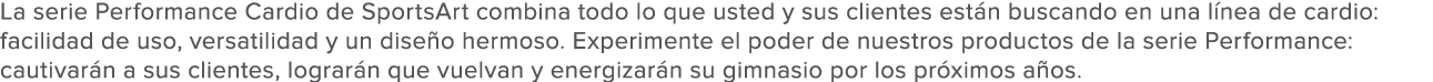 La serie Performance Cardio de SportsArt combina todo lo que usted y sus clientes est n buscando en una l nea de card   
