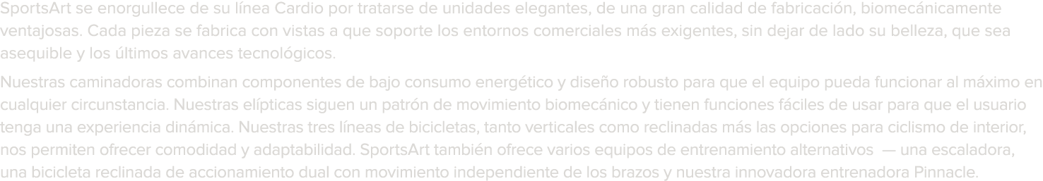 SportsArt se enorgullece de su l nea Cardio por tratarse de unidades elegantes  de una gran calidad de fabricaci n  b   