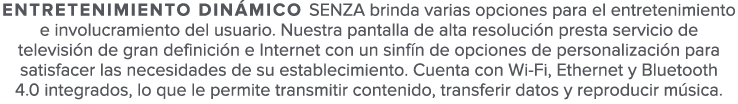 Entretenimiento din mico SENZA brinda varias opciones para el entretenimiento e involucramiento del usuario  Nuestra    
