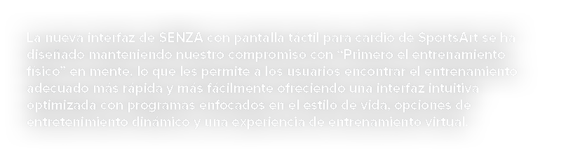 La nueva interfaz de SENZA con pantalla t ctil para cardio de SportsArt se ha dise ado manteniendo nuestro compromiso   
