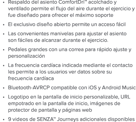 Respaldo del asiento ComfortDri  acolchado y ventilado permite el flujo del aire durante el ejercicio y fue dise ado    
